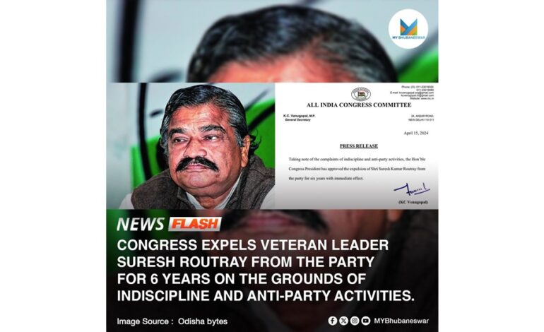 CONGRESS EXPELS SURESH ROUTRAY FROM THE PARTY FOR 6 YEARS ON THE GROUNDS OF INDISCIPLINE AND ANTI-PARTY ACTIVITIES.