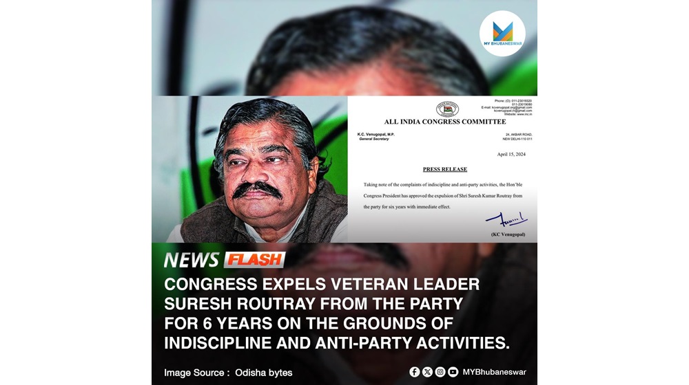 CONGRESS EXPELS SURESH ROUTRAY FROM THE PARTY FOR 6 YEARS ON THE GROUNDS OF INDISCIPLINE AND ANTI-PARTY ACTIVITIES.