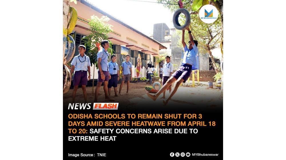 ODISHA SCHOOLS TO REMAIN SHUT FOR 3 DAYS AMID SEVERE HEATWAVE FROM APRIL 18 TO 20: SAFETY CONCERNS ARISE DUE TO EXTREME HEAT