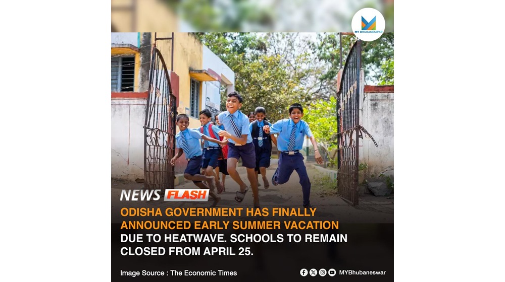 ODISHA GOVERNMENT HAS FINALLY ANNOUNCED EARLY SUMMER VACATION DUE TO HEATWAVE. SCHOOLS TO REMAIN CLOSED FROM APRIL 25 TO JUNE 19.