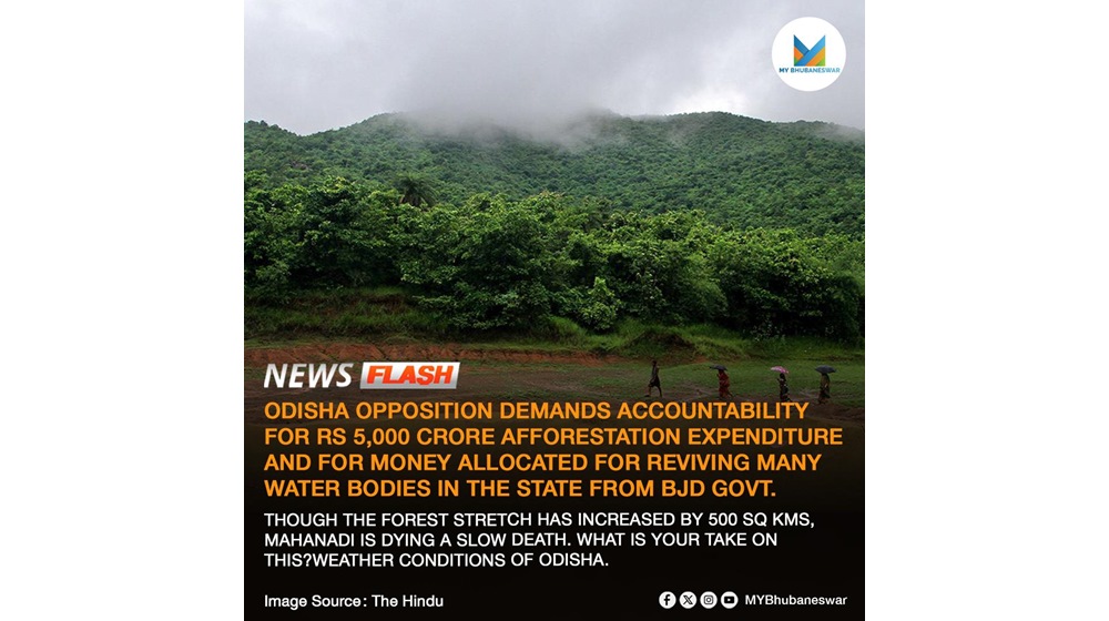 Headline- ODISHA OPPOSITION DEMANDS ACCOUNTABILITY FOR RS 5,000 CRORE AFFORESTATION EXPENDITURE AND FOR MONEY ALLOCATED FOR REVIVING MANY WATER BODIES IN THE STATE FROM BJD GOVT.