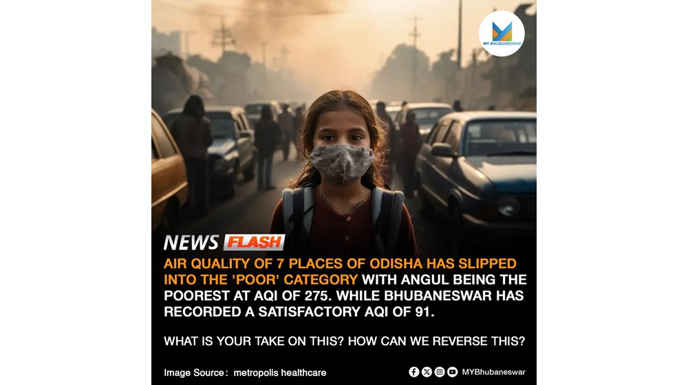 AIR QUALITY OF 7 PLACES OF ODISHA HAS SLIPPED INTO THE ‘POOR’ CATEGORY WITH ANGUL BEING THE POOREST AT AQI OF 275. WHILE BHUBANESWAR HAS RECORDED A SATISFACTORY AQI OF 91. WHAT IS YOUR TAKE ON THIS? HOW CAN WE REVERSE THIS?